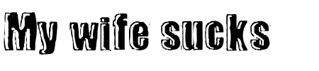 Schriftart My wife sucks: Mehr Infos & Vorschau Generator TTF: My wife sucks Schriftart